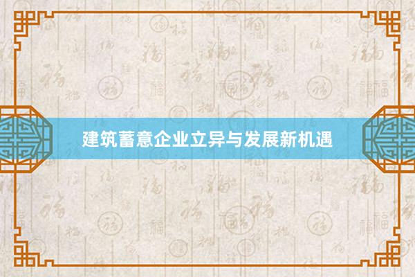 建筑蓄意企业立异与发展新机遇